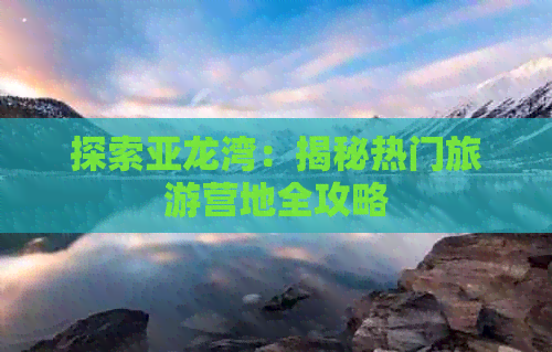 探索亚龙湾：揭秘热门旅游营地全攻略