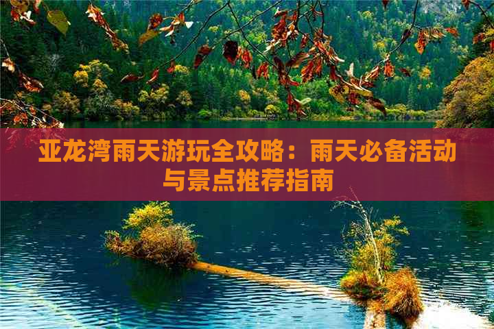 亚龙湾雨天游玩全攻略：雨天必备活动与景点推荐指南