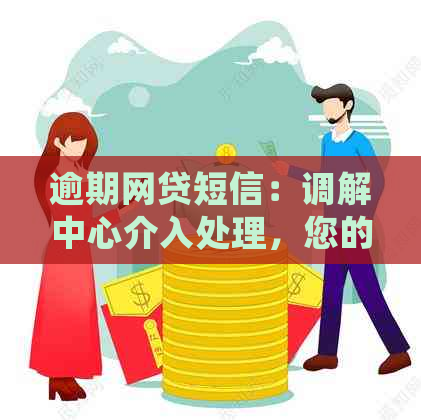 逾期网贷短信：调解中心介入处理，您的债务解决方案已就绪