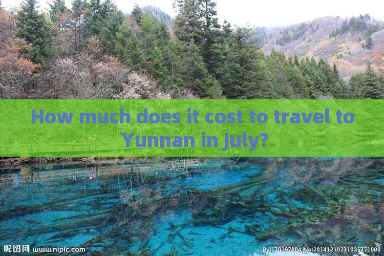 How much does it cost to travel to Yunnan in July?