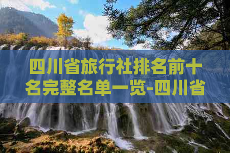 四川省旅行社排名前十名完整名单一览-四川省旅行社排名前十名完整名单一览表