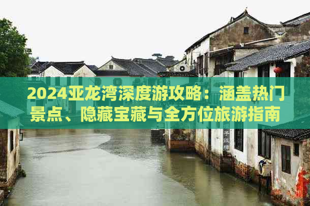 2024亚龙湾深度游攻略：涵盖热门景点、隐藏宝藏与全方位旅游指南