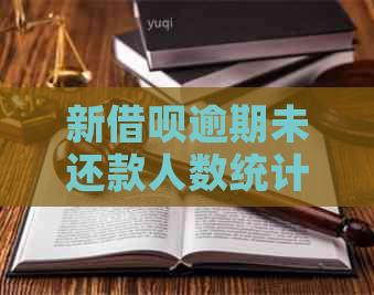 新借呗逾期未还款人数统计：揭示全球范围内的借款人违约现象