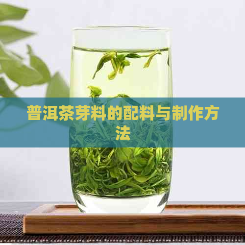 普洱茶芽料的配料与制作方法