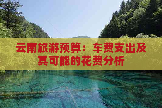 云南旅游预算：车费支出及其可能的花费分析