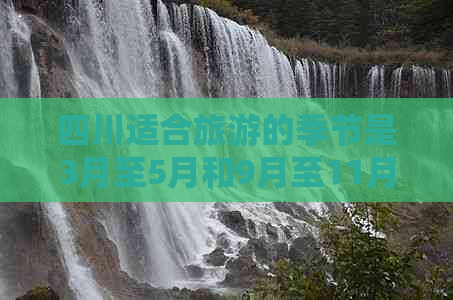 四川适合旅游的季节是3月至5月和9月至11月，春秋季更佳