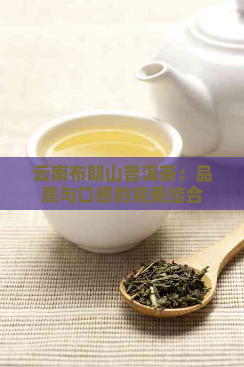 云南布朗山普洱茶：品质与口感的完美结合