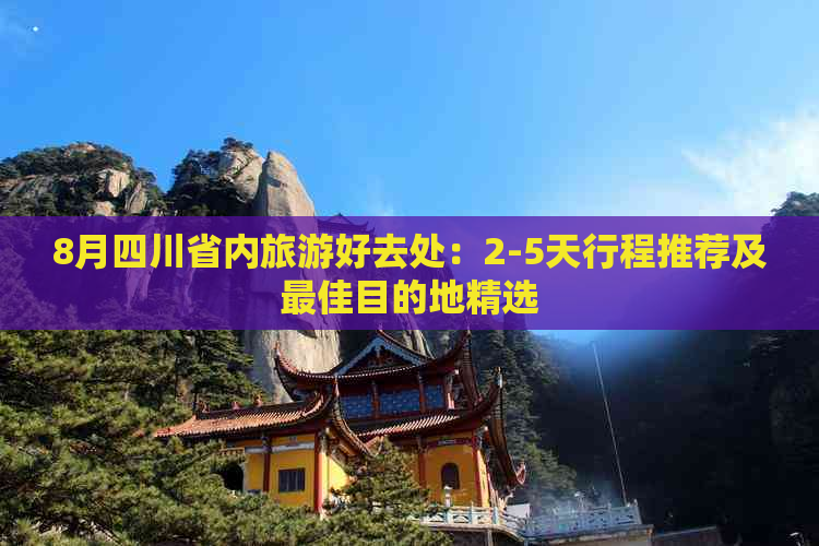 8月四川省内旅游好去处：2-5天行程推荐及更佳目的地精选