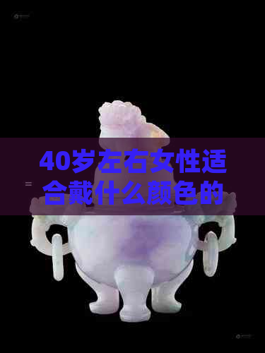 40岁左右女性适合戴什么颜色的玉镯？