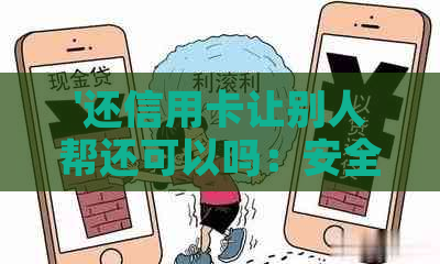 '还信用卡让别人帮还可以吗：安全与操作指南'