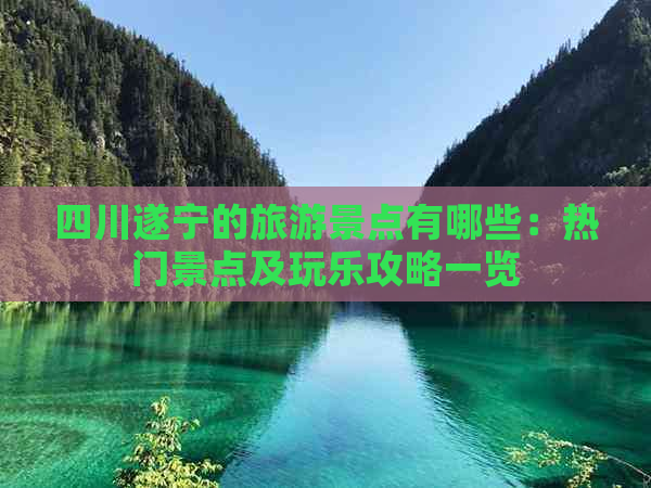 四川遂宁的旅游景点有哪些：热门景点及玩乐攻略一览