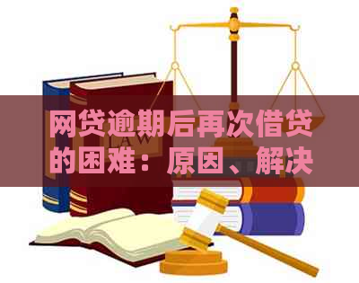 网贷逾期后再次借贷的困难：原因、解决策略及未来贷款前景展望