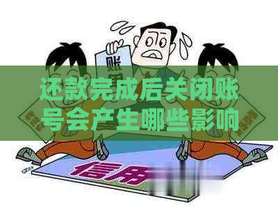 还款完成后关闭账号会产生哪些影响？如何安全关闭银行账户？