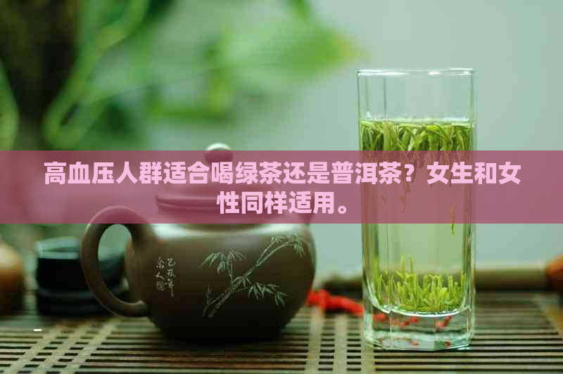 高血压人群适合喝绿茶还是普洱茶？女生和女性同样适用。