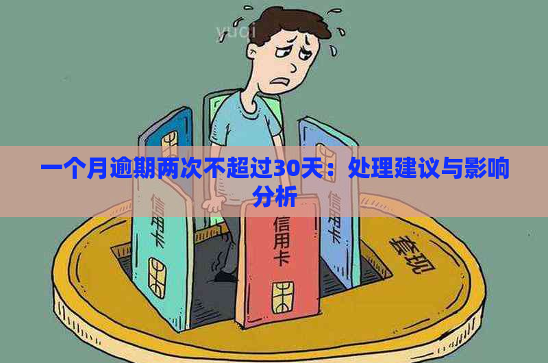 一个月逾期两次不超过30天：处理建议与影响分析