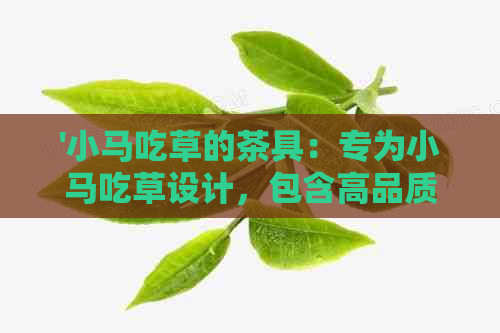 '小马吃草的茶具：专为小马吃草设计，包含高品质茶叶'