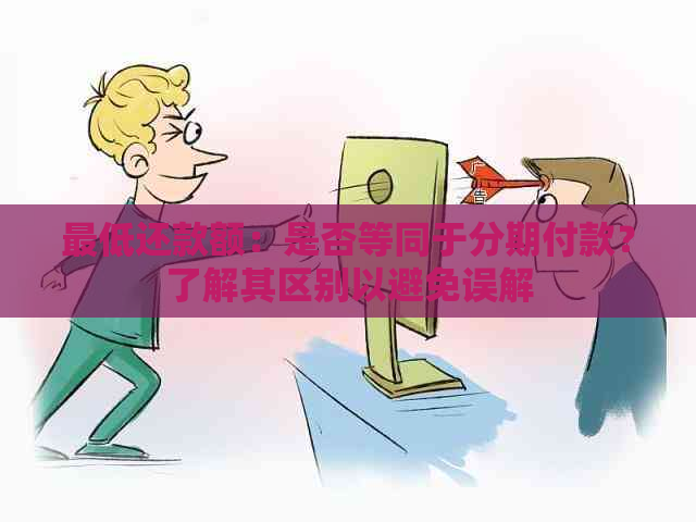 更低还款额：是否等同于分期付款？了解其区别以避免误解