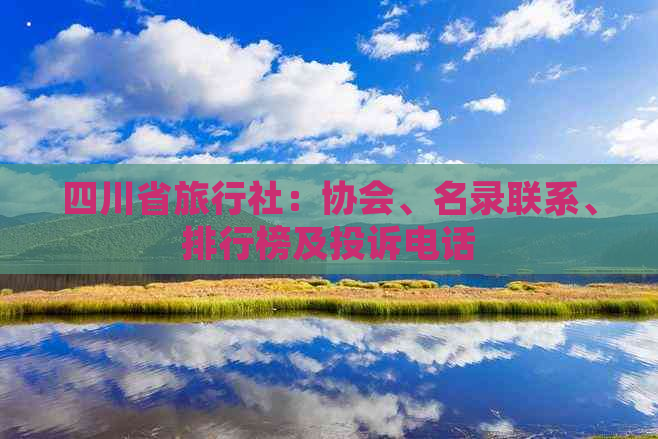 四川省旅行社：协会、名录联系、排行榜及投诉电话