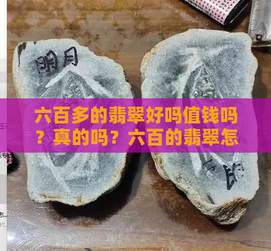 六百多的翡翠好吗值钱吗？真的吗？六百的翡翠怎么样？