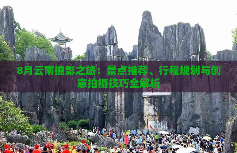 8月云南摄影之旅：景点推荐、行程规划与创意拍摄技巧全解析