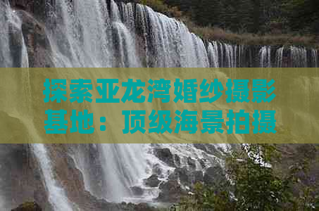 探索亚龙湾婚纱摄影基地：顶级海景拍摄指南与精选服务机构一览