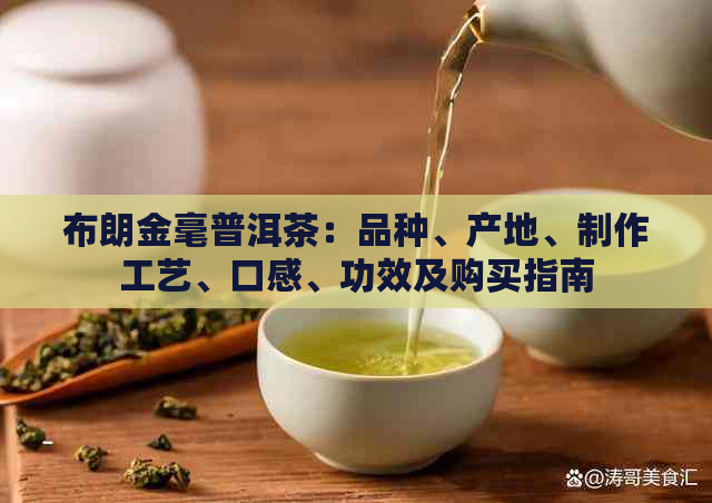 布朗金毫普洱茶：品种、产地、制作工艺、口感、功效及购买指南