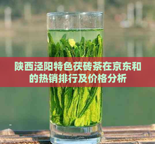 陕西泾阳特色茯砖茶在京东和的热销排行及价格分析