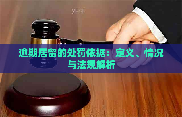 逾期居留的处罚依据：定义、情况与法规解析