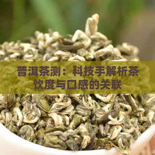 普洱茶测：科技手解析茶饮度与口感的关联