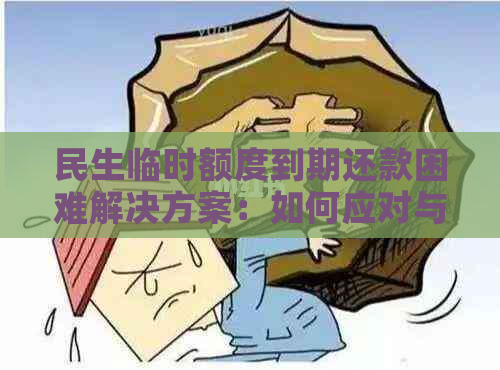 民生临时额度到期还款困难解决方案：如何应对与预防？