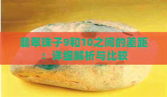 翡翠珠子9和10之间的差距：详细解析与比较