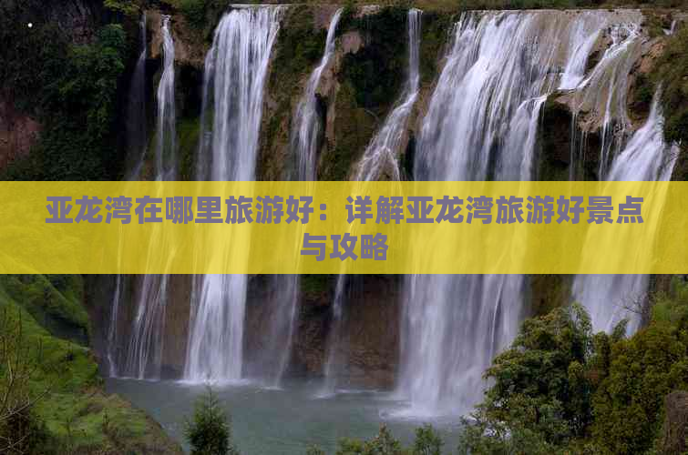 亚龙湾在哪里旅游好：详解亚龙湾旅游好景点与攻略