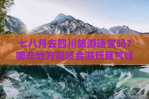 七八月去四川旅游适宜吗？哪些地方最适合游玩且气候宜人？