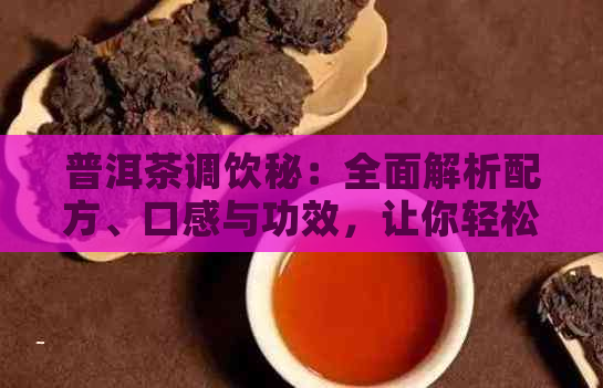 普洱茶调饮秘：全面解析配方、口感与功效，让你轻松调制各种美味茶饮