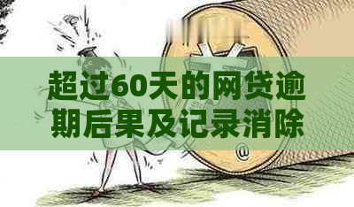 超过60天的网贷逾期后果及记录消除时间