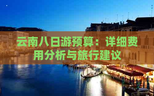 云南八日游预算：详细费用分析与旅行建议