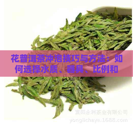 花普洱茶冲泡技巧与方法：如何选择水质、器具、比例和时间，以达到口感