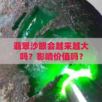 翡翠沙眼会越来越大吗？影响价值吗？