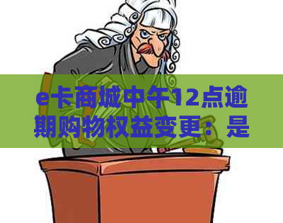 e卡商城中午12点逾期购物权益变更：是否适用？