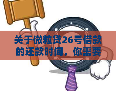 关于微粒贷26号借款的还款时间，你需要了解这些信息