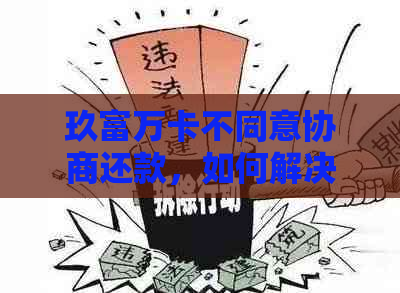 玖富万卡不同意协商还款，如何解决？