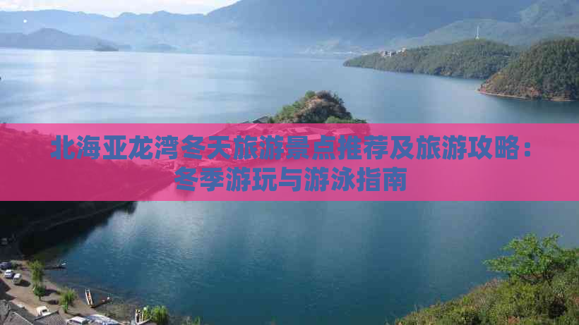 北海亚龙湾冬天旅游景点推荐及旅游攻略：冬季游玩与游泳指南