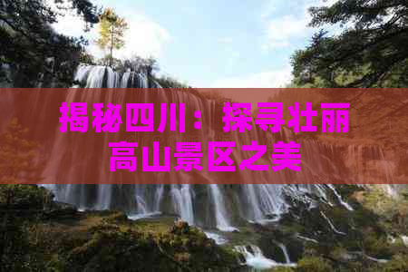 揭秘四川：探寻壮丽高山景区之美