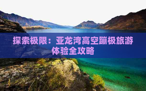 探索极限：亚龙湾高空蹦极旅游体验全攻略