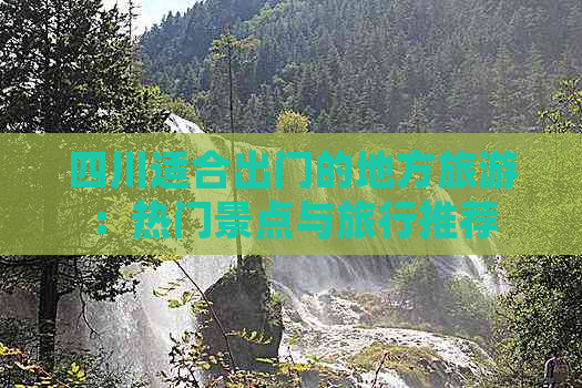 四川适合出门的地方旅游：热门景点与旅行推荐