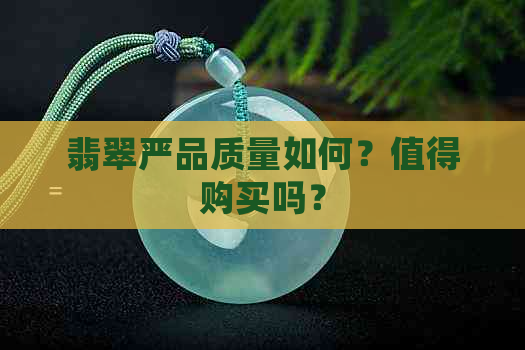 翡翠严品质量如何？值得购买吗？