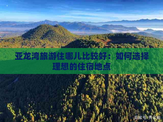 亚龙湾旅游住哪儿比较好：如何选择理想的住宿地点