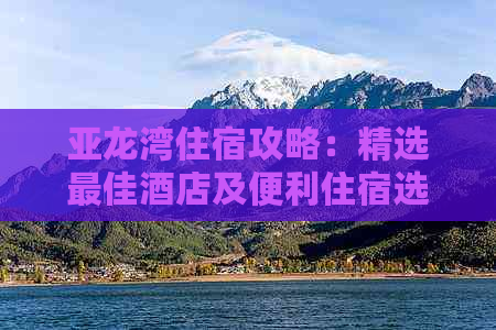 亚龙湾住宿攻略：精选更佳酒店及便利住宿选项，满足各类旅行需求