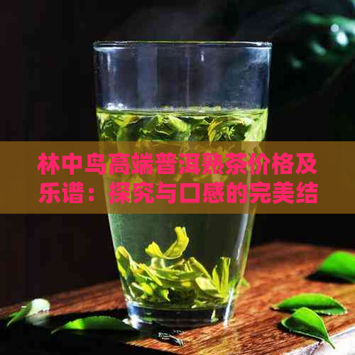 林中鸟高端普洱熟茶价格及乐谱：探究与口感的完美结合