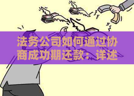 法务公司如何通过协商成功期还款：详述策略与技巧，解答用户疑虑